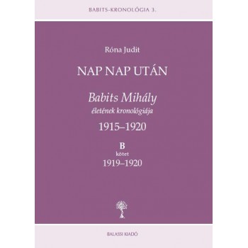 Róna Judit, Nap nap után. Babits Mihály életének kronológiája. 1915–1920. A-B kötet