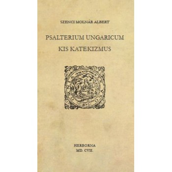 Szenci Molnár Albert, Psalterium Ungaricum. Kis katekizmus