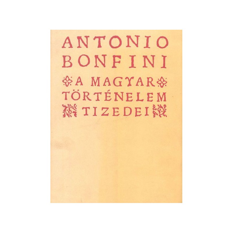 Bonfini, Antonio, A magyar történelem tizedei 