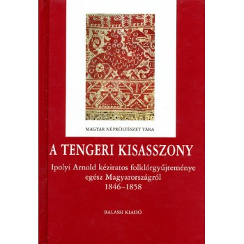 Tengeri kisasszony Ipolyi Arnold kéziratos folklórgyűjteménye egész Magyarországról 1846–1858
