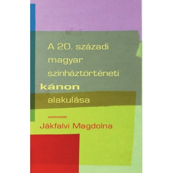Jákfalvi Magdolna (szerk.) A 20. századi magyar színháztörténeti kánon alakulása